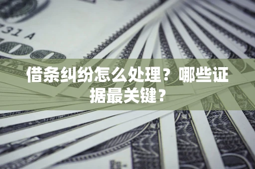 北京借条纠纷怎么处理？哪些证据最关键？