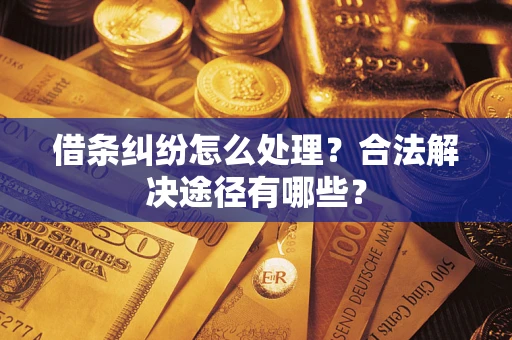 北京借条纠纷怎么处理？合法解决途径有哪些？