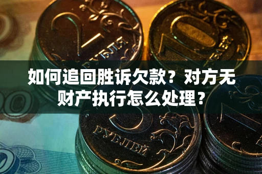北京如何追回胜诉欠款？对方无财产执行怎么处理？