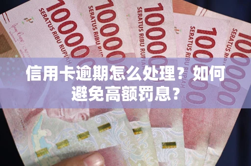 北京信用卡逾期怎么处理？如何避免高额罚息？