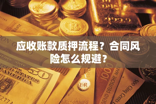 北京应收账款质押流程？合同风险怎么规避？