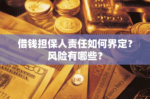 北京借钱担保人责任如何界定?风险有哪些? 北京借钱担保人责任如何界定?风险有哪些?