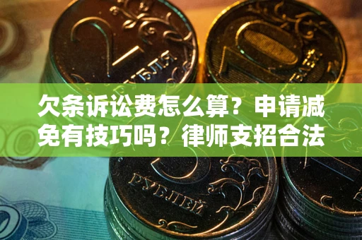 北京欠条诉讼费怎么算？申请减免有技巧吗？律师支招合法省钱