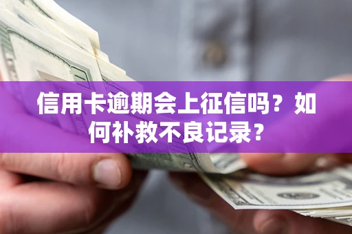 北京信用卡逾期会上征信吗？如何补救不良记录？
