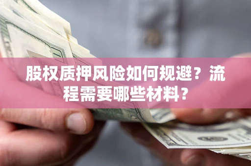 北京股权质押风险如何规避？流程需要哪些材料？