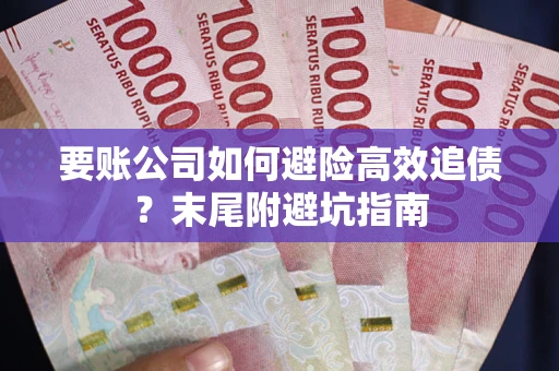 北京要账公司如何避险高效追债？末尾附避坑指南