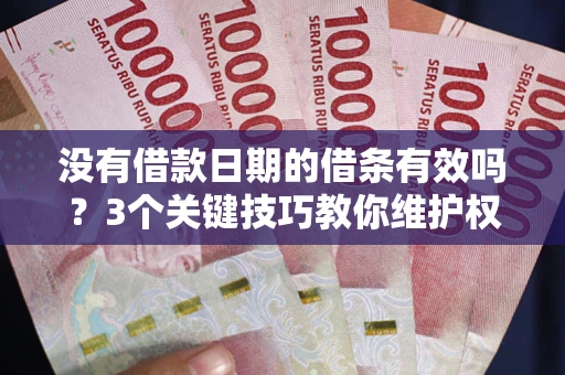 北京没有借款日期的借条有效吗？3个关键技巧教你维护权益