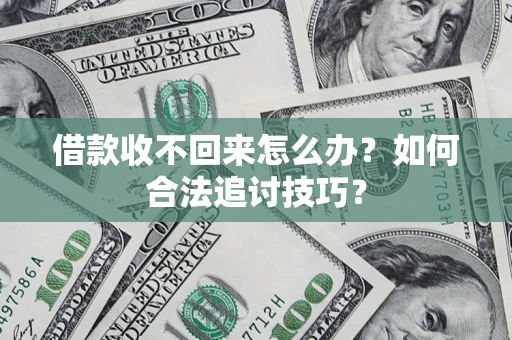 北京借款收不回来怎么办？如何合法追讨技巧？