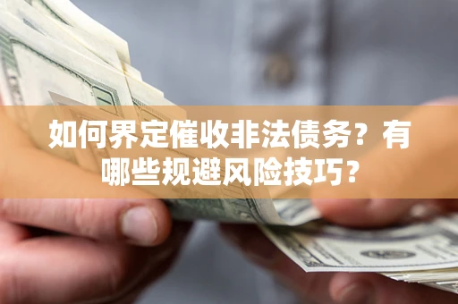 北京如何界定催收非法债务？有哪些规避风险技巧？