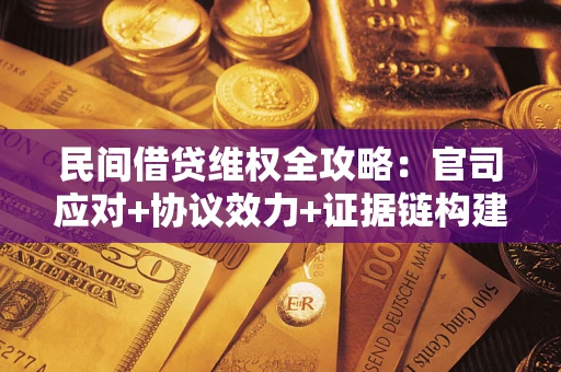 北京民间借贷维权全攻略：官司应对+协议效力+证据链构建指南