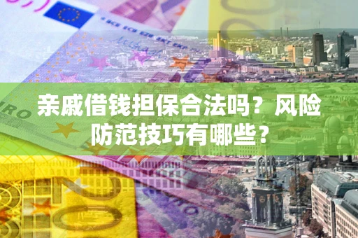 北京亲戚借钱担保合法吗？风险防范技巧有哪些？