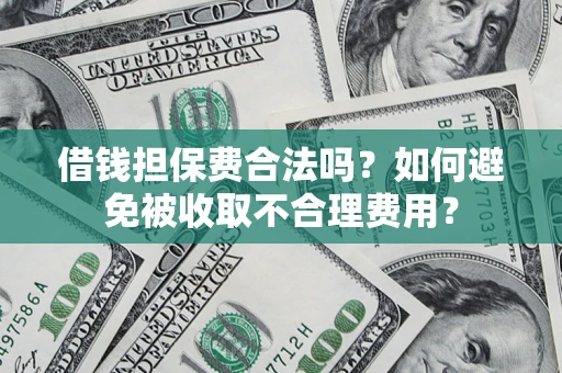 北京借钱担保费合法吗？如何避免被收取不合理费用？