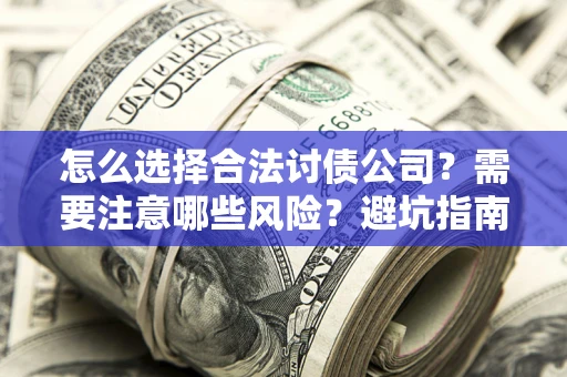 北京怎么选择合法讨债公司？需要注意哪些风险？避坑指南来了！