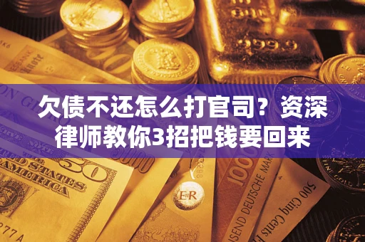 北京欠债不还怎么打官司？资深律师教你3招把钱要回来