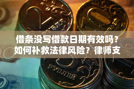 北京借条没写借款日期有效吗？如何补救法律风险？律师支招