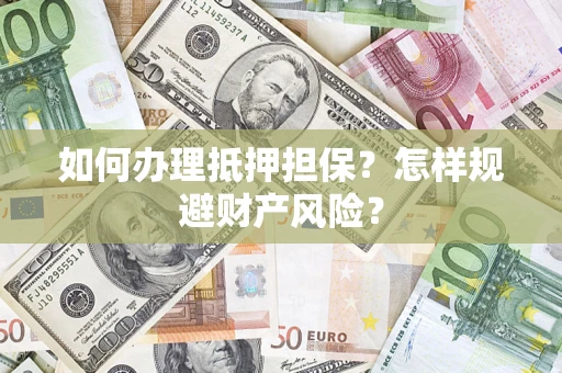 北京如何办理抵押担保？怎样规避财产风险？
