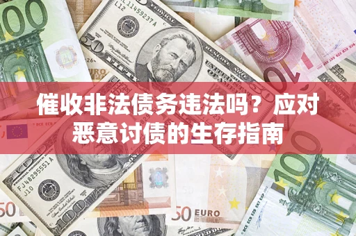 北京催收非法债务违法吗？应对恶意讨债的生存指南