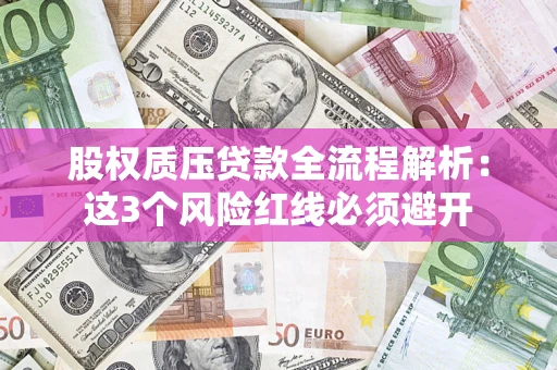 北京股权质压贷款全流程解析：这3个风险红线必须避开