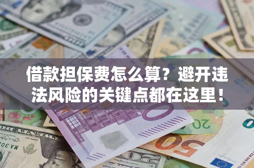 北京借款担保费怎么算？避开违法风险的关键点都在这里！