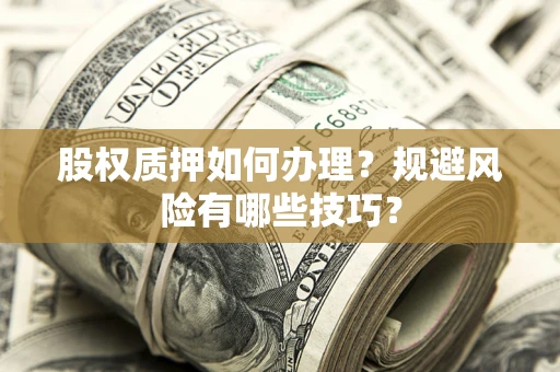 北京股权质押如何办理？规避风险有哪些技巧？