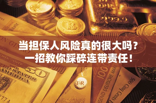 北京当担保人风险真的很大吗？一招教你踩碎连带责任！