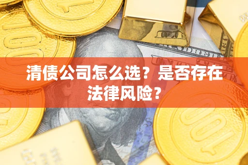 北京清债公司怎么选？是否存在法律风险？