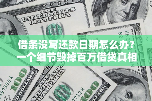 北京借条没写还款日期怎么办？一个细节毁掉百万借贷真相