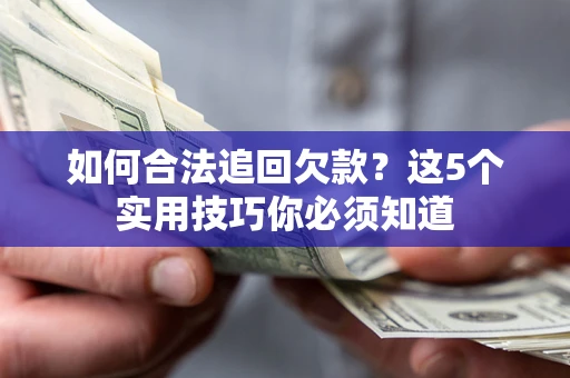 北京如何合法追回欠款？这5个实用技巧你必须知道