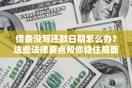 北京借条没写还款日期怎么办？这些法律要点帮你稳住局面