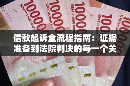 北京借款起诉全流程指南：证据准备到法院判决的每一个关键步骤