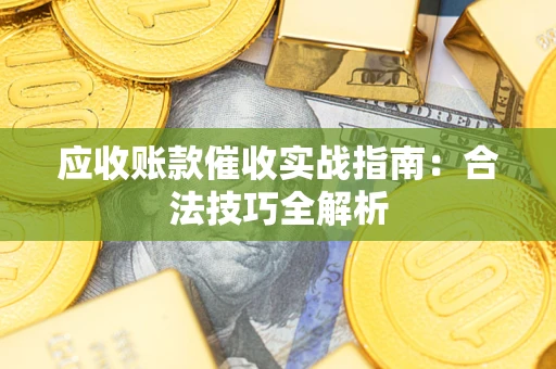 北京应收账款催收实战指南：合法技巧全解析