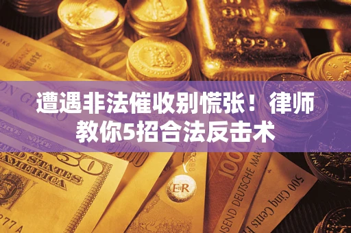北京遭遇非法催收别慌张！律师教你5招合法反击术