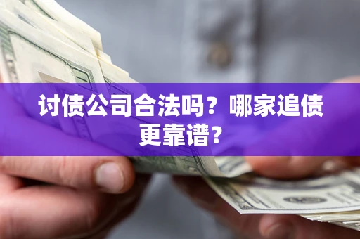 北京讨债公司合法吗？哪家追债更靠谱？