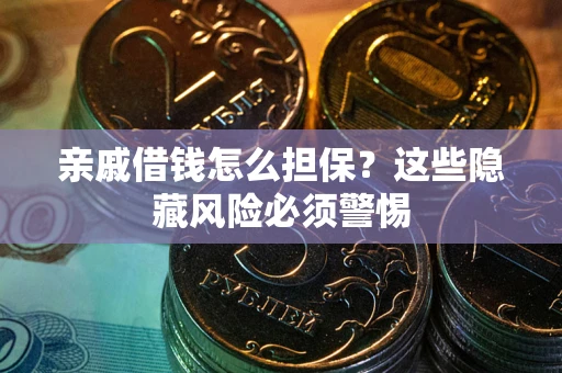 北京亲戚借钱怎么担保？这些隐藏风险必须警惕
