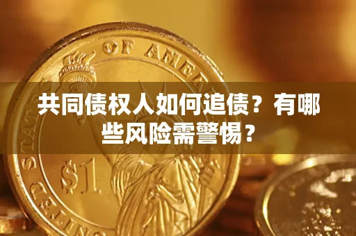 北京共同债权人如何追债？有哪些风险需警惕？