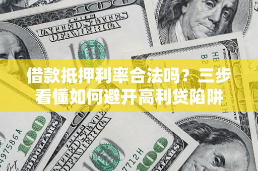 北京借款抵押利率合法吗？三步看懂如何避开高利贷陷阱