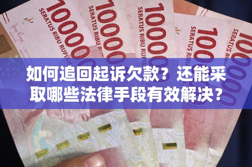 北京如何追回起诉欠款？还能采取哪些法律手段有效解决？