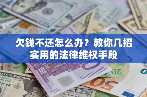 北京欠钱不还怎么办？教你几招实用的法律维权手段