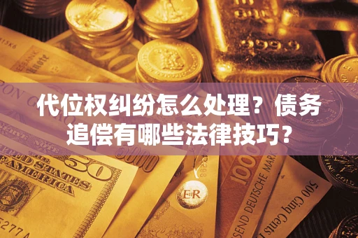 北京代位权纠纷怎么处理？债务追偿有哪些法律技巧？