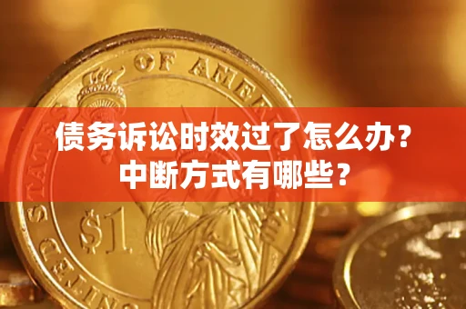 北京债务诉讼时效过了怎么办？中断方式有哪些？