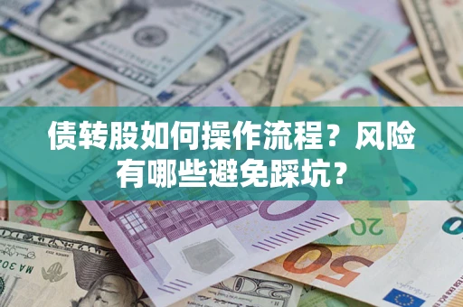 北京债转股如何操作流程?风险有哪些避免踩坑? 北京债转股如何操作流程?风险有哪些避免踩坑?