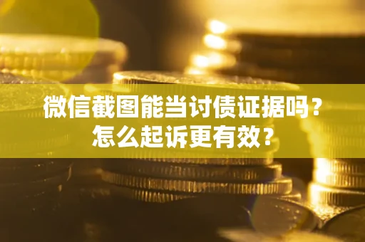 北京微信截图能当讨债证据吗？怎么起诉更有效？