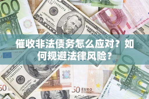 北京催收非法债务怎么应对？如何规避法律风险？