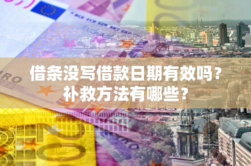 北京借条没写借款日期有效吗?补救方法有哪些? 北京借条没写借款日期有效吗?补救方法有哪些?