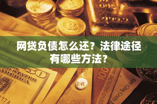 北京网贷负债怎么还？法律途径有哪些方法？