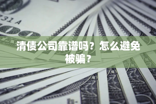 北京清债公司靠谱吗？怎么避免被骗？