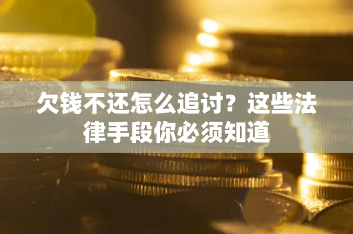 北京欠钱不还怎么追讨？这些法律手段你必须知道