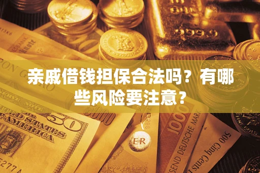 北京亲戚借钱担保合法吗？有哪些风险要注意？
