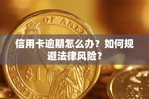 北京信用卡逾期怎么办？如何规避法律风险？