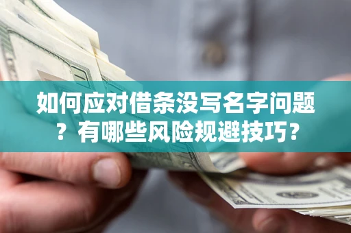 北京如何应对借条没写名字问题？有哪些风险规避技巧？